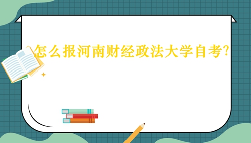 怎么报考河南财经政法大学自考