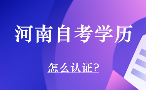 河南自考学历怎么认证